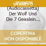 (Audiocassetta) Der Wolf Und Die 7 Geisslein - Der Wolf Und Die 7 Geisslein cd