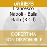 Francesco Napoli - Balla Balla (3 Cd) cd