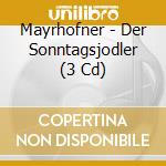 Mayrhofner - Der Sonntagsjodler (3 Cd) cd musicale di Mayrhofner