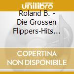Roland B. - Die Grossen Flippers-Hits (3 Cd) cd