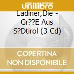 Ladiner,Die - Gr??E Aus S?Dtirol (3 Cd) cd musicale di Ladiner,Die