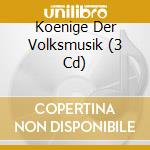 Koenige Der Volksmusik (3 Cd) cd musicale
