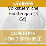 Volkstuemliche Huettengau (3 Cd) cd