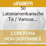 50 Lateinamerikanische Ta / Various (3 Cd) cd
