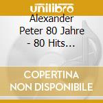 Alexander Peter 80 Jahre - 80 Hits 4-Cd cd musicale di Alexander Peter 80 Jahre