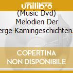 (Music Dvd) Melodien Der Berge-Kamingeschichten / Various cd