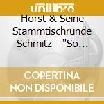Horst & Seine Stammtischrunde Schmitz - 'So Ein Tag, So Wundersch?N...' cd