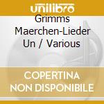 Grimms Maerchen-Lieder Un / Various cd musicale