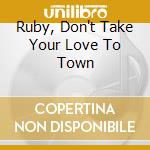 Ruby, Don't Take Your Love To Town cd musicale di ROGERS KENNY