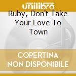 Ruby, Don't Take Your Love To Town cd