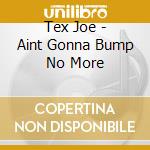 Tex Joe - Aint Gonna Bump No More cd