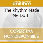 The Rhythm Made Me Do It cd