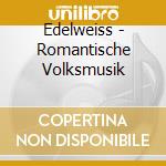 Edelweiss - Romantische Volksmusik cd musicale di Edelweiss
