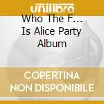 Who The F... Is Alice Party Album cd