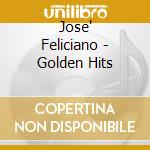 Jose' Feliciano - Golden Hits cd musicale di Jose' Feliciano