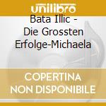 Bata Illic - Die Grossten Erfolge-Michaela cd musicale di Bata Illic