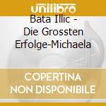 Bata Illic - Die Grossten Erfolge-Michaela cd