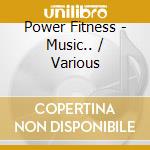Power Fitness - Music.. / Various cd musicale di V/A