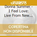 Donna Summer - I Feel Love: Live From New York City cd musicale di Donna Summer