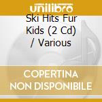 Ski Hits Fur Kids (2 Cd) / Various cd musicale di V/a