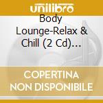 Body Lounge-Relax & Chill (2 Cd) / Various cd
