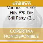 Various - Hei?E Hits F?R Die Grill Party (2 Cd) cd