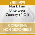 Musik Fuer Unterwegs Country (2 Cd) cd musicale