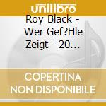 Roy Black - Wer Gef?Hle Zeigt - 20 Liebeslieder cd musicale di Roy Black