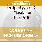 Grillparty, Cd 3 - Musik Fur Ihre Grillf cd