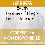 Everly Brothers (The) - Live - Reunion Concert cd musicale di Everly Brothers (The)