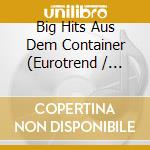 Big Hits Aus Dem Container (Eurotrend / Various cd