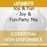 Joy & Fun - Joy & Fun-Party Mix cd musicale di Joy & Fun