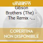 Gibson Brothers (The) - The Remix - Collection cd musicale di Brothers Gibson