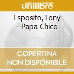 Esposito,Tony - Papa Chico cd musicale di ESPOSITO TONY