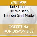 Hartz Hans - Die Weissen Tauben Sind Mude cd