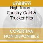 High Noon - Country Gold & Trucker Hits cd