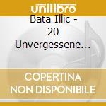 Bata Illic - 20 Unvergessene Hits cd