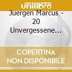 Juergen Marcus - 20 Unvergessene Hits cd musicale di Juergen Marcus