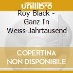 Roy Black - Ganz In Weiss-Jahrtausend cd musicale di Roy Black