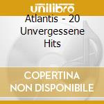 Atlantis - 20 Unvergessene Hits cd