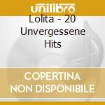 Lolita - 20 Unvergessene Hits cd musicale di Lolita