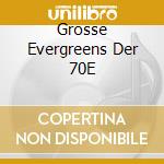 Grosse Evergreens Der 70E cd musicale