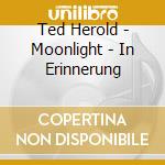 Ted Herold - Moonlight - In Erinnerung cd musicale
