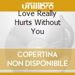 Love Really Hurts Without You cd