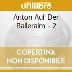 Anton Auf Der Balleralm - 2 cd
