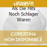 Als Die Hits Noch Schlager Waren cd