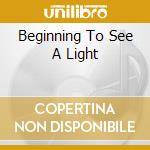 Beginning To See A Light cd