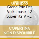 Grand Prix Der Volksmusik-12 Superhits V - 'Gaby, Orig. Steinberg Trio, Zillertaler' cd