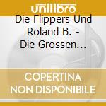 Die Flippers Und Roland B. - Die Grossen Erfolgstitel cd musicale di Die Flippers Und Roland B.