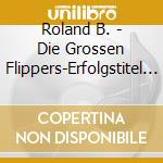 Roland B. - Die Grossen Flippers-Erfolgstitel 2 cd musicale di Roland B.
